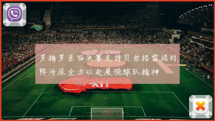罗梅罗亲临决赛支持贝尔格雷诺对阵河床全力以赴展现球队精神