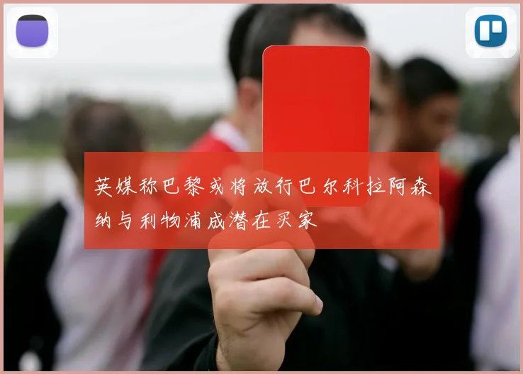 英媒称巴黎或将放行巴尔科拉阿森纳与利物浦成潜在买家
